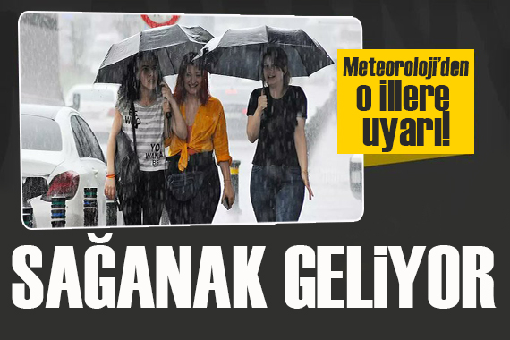 Meteoroloji açıkladı: Kuvvetli sağanak geliyor