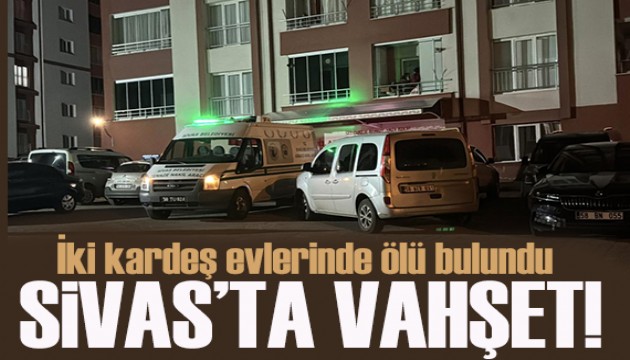 Sivas'ta vahşet! İki kardeş bıçaklanmış olarak ölü bulundu