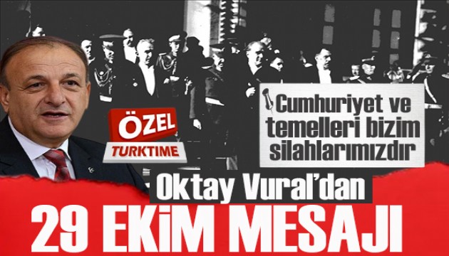 Oktay Vural'dan Turktime'a özel '29 Ekim' mesajı: Cumhuriyet ve  temelleri bizim silahlarımızdır