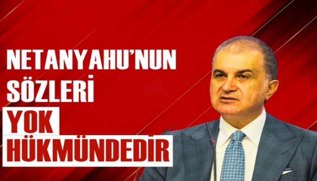 Ömer Çelik: Netanyahu’nun sözleri yok hükmündedir