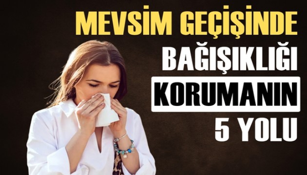Mevsim geçişinde bağışıklığı korumanın 5 yolu