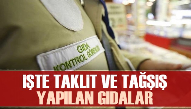 İşte taklit veya tağşiş yapılan gıdalar
