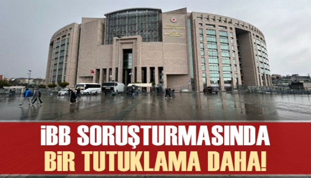 İBB soruşturmasında yeni tutuklama