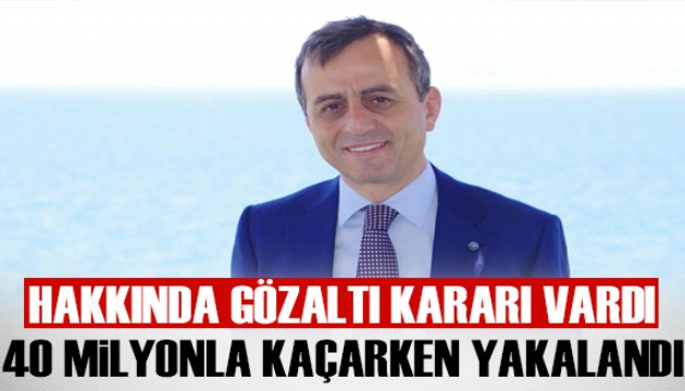 Ali Nuhoğlu 40 milyon TL ile kaçarken yakalandı