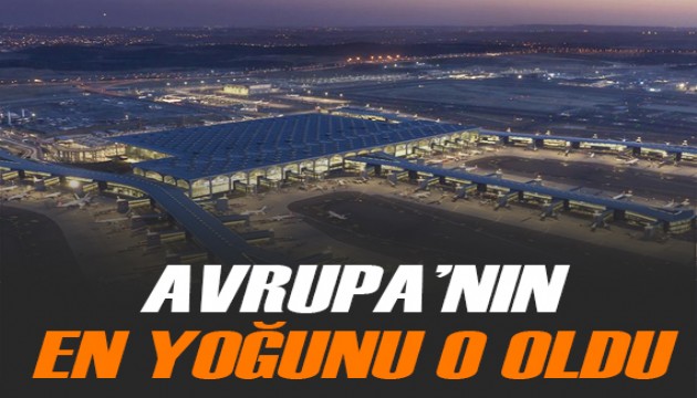 İstanbul Havalimanı Avrupa'nın en yoğun havalimanı oldu