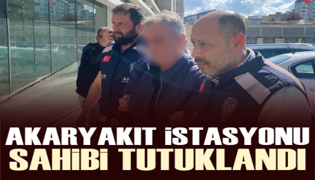 Samsun'daki akaryakıt istasyonunun sahibi tutuklandı