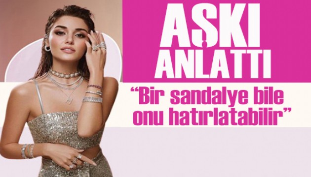 Hande Erçel aşkı anlattı: 'Bir sandalye bile onu hatırlatabilir'