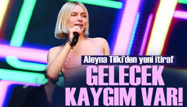 Aleyna Tilki'den yeni itiraflar! 'Gelecek kaygım var'