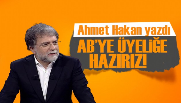 Ahmet Hakan yazdı: AB’ye: Üyeliğe hazırız bariyerleri kaldırın