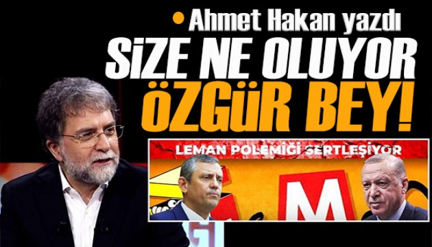 Ahmet Hakan yazdı: Leman’ın mazereti var da size ne oluyor Özgür Bey