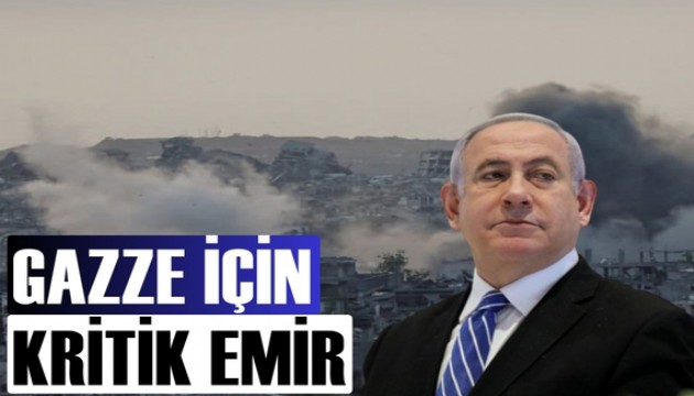 Netanyahu, Gazze için kritik emri verdi