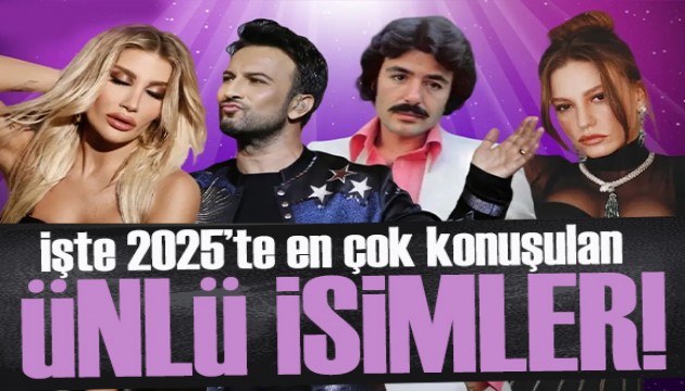 İşte 2025'te en çok konuşulan ünlü isimler