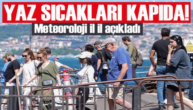 Meteoroloji il il açıkladı: Yaz sıcakları kapıda