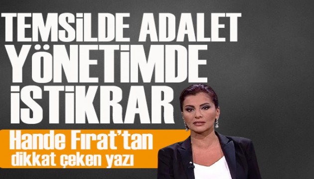 Hande Fırat yazdı: Temsilde adalet ve yönetimde istikrar!