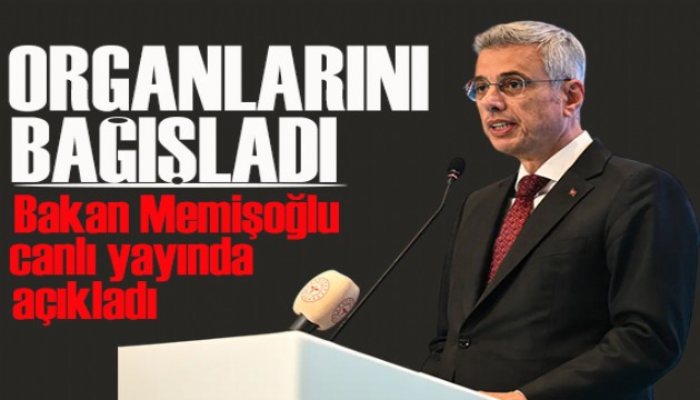 Bakan Memişoğlu tüm organlarını bağışladığını duyurdu