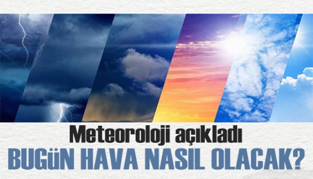 Meteoroloji açıkladı: Bugün hava nasıl olacak?