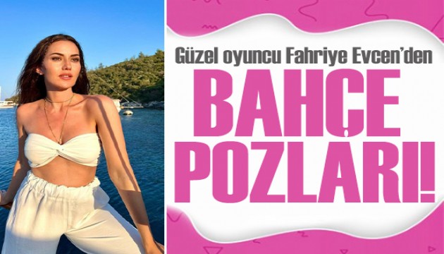 Fahriye Evcen’den mini şortuyla bahçe pozları!