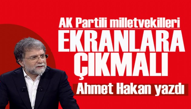 Ahmet Hakan yazdı: AK Partili milletvekilleri ekranlara çıkmalı