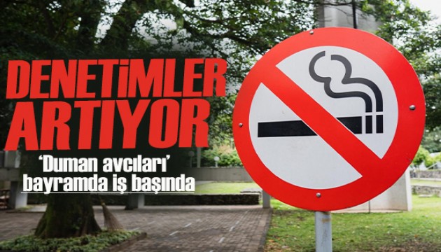 Denetimler artıyor! 'Duman avcıları' bayramda da iş başında