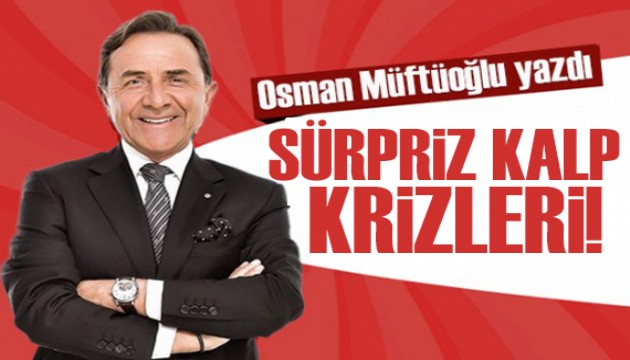 Osman Müftüoğlu yazdı: “SÜRPRİZ KALP KRİZLERİ'