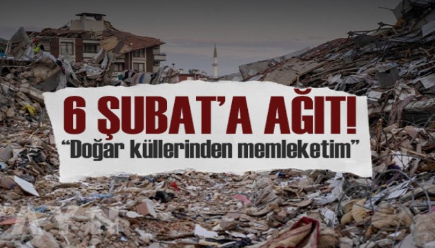 ‘6 ŞUBAT AĞIDI’: Doğar küllerinden memleketim