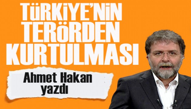 Ahmet Hakan yazdı: Türkiye’nin terörden kurtulması
