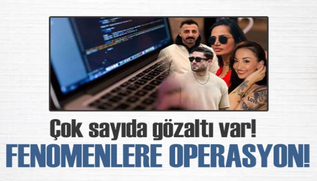 Sosyal medya fenomenlerine operasyon!