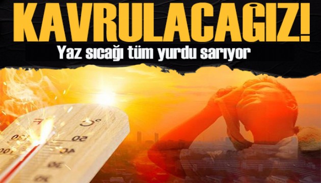 Termometreler yükselecek: Yaz sıcağı tüm yurdu sarıyor