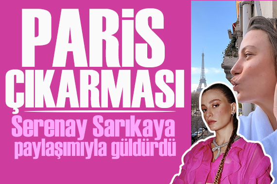 Serenay Sarıkaya'dan Paris çıkarması! Verdiği poz güldürdü