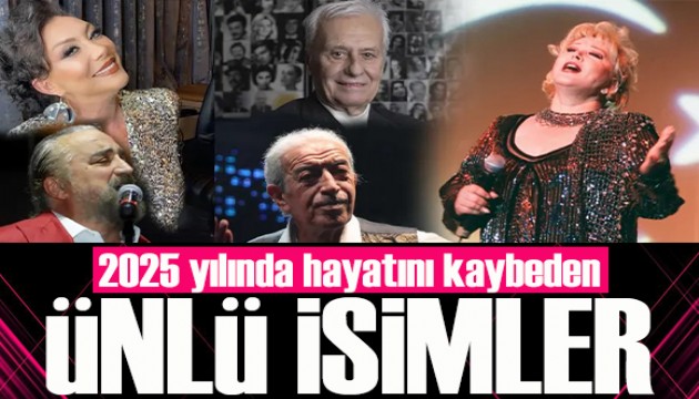 2025 yılında hayatını kaybeden ünlü isimler