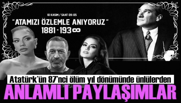 Atatürk'ün 87'nci ölüm yıl dönümünde ünlülerden anlamlı paylaşımlar