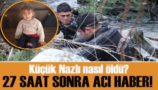 Küçük Nazlı'nın nasıl öldüğü ortaya çıktı!