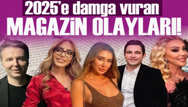 Aşk, ihanet, skandallar: 2025’e damga vuran magazin olayları