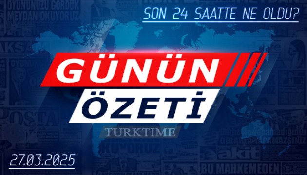 27 Mart 2025 Turktime Günün Özeti