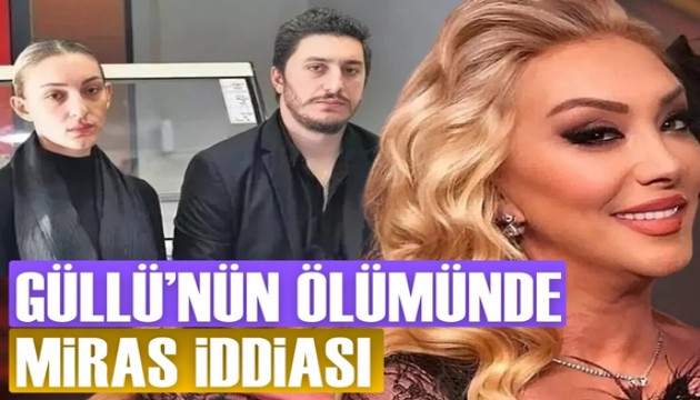 Güllü'nün ölümünde miras iddiası