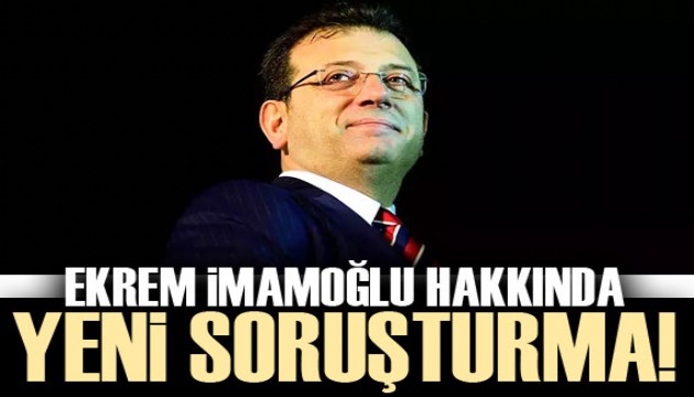Ekrem İmamoğlu hakkında soruşturma açıldı!