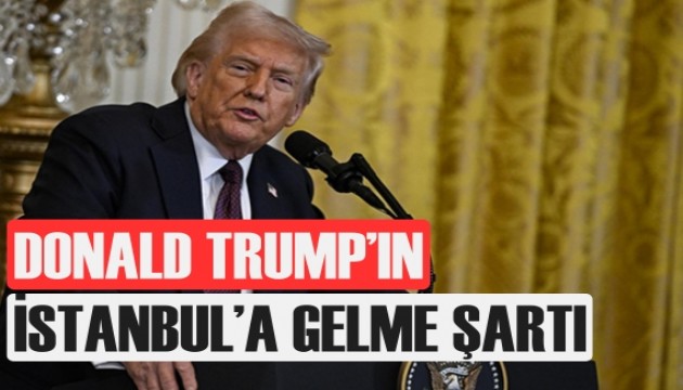Donald Trump’ın İstanbul'a gelme şartı belli oldu