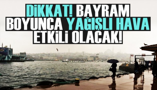 Marmara Bölgesi'nde Ramazan Bayramı boyunca yağışlı hava etkili olacak