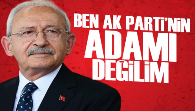 Kılıçdaroğlu: Ben AK Parti’nin adamı değilim