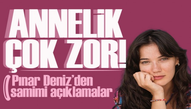 Pınar Deniz anneliği anlattı: Çok zormuş