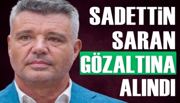 Sadettin Saran gözaltına alındı