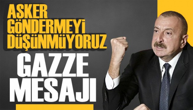 Aliyev'den Gazze mesajı: Asker göndermeyi düşünmüyoruz