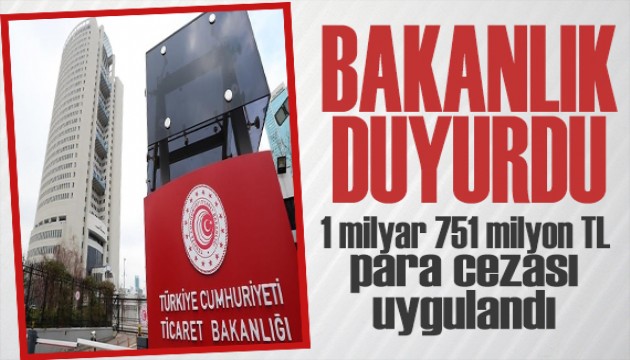Bakanlık duyurdu: 1 milyar 751 milyon TL ceza uygulandı