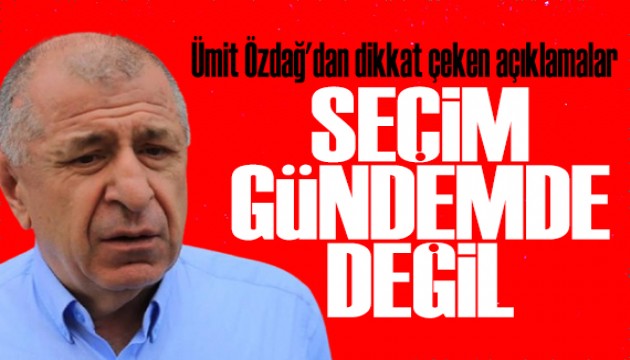 Ümit Özdağ'dan dikkat çeken açıklamalar: Bana göre seçim gündemde değil