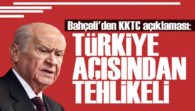 Bahçeli'den KKTC açıklaması: Türkiye açısından tehlikelidir