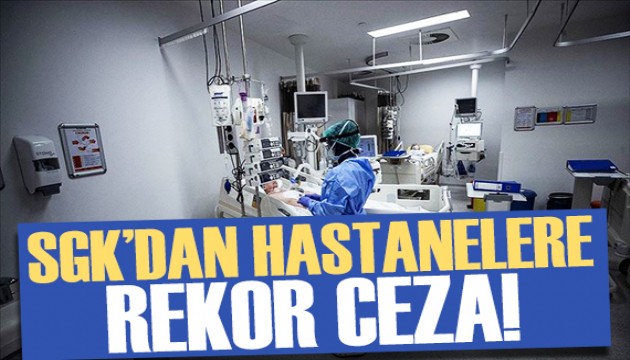 SGK'dan özel hastanelere 1 milyar TL'lik yaptırım