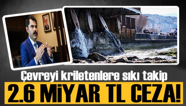 Çevreyi kirletenlere 2 milyar 657 milyon TL ceza kesildi!