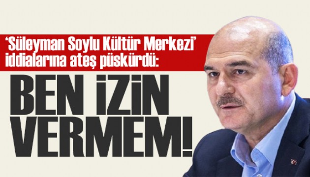 Süleyman Soylu 'Kültür merkezi' iddialarına ateş püskürdü: Müsaade etmem!