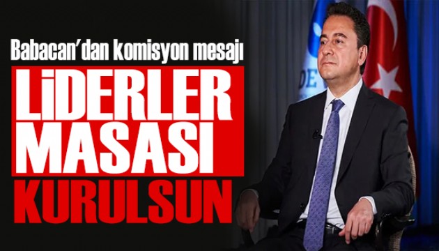 Babacan'dan komisyon mesajı: Liderler masası  kurulmalı