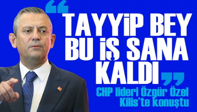 Özgür Özel'den Kilis'te konuştu: Hep birlikte iktidara yürüyeceğiz